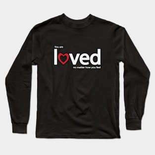 You are loved no matter how you feel Long Sleeve T-Shirt